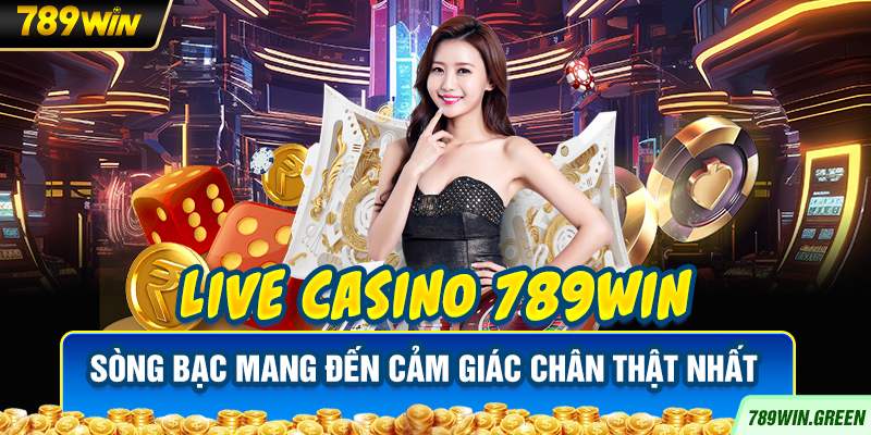 Live Casino 789win – Sòng Bạc Mang Đến Cảm Giác Chân Thật Nhất
