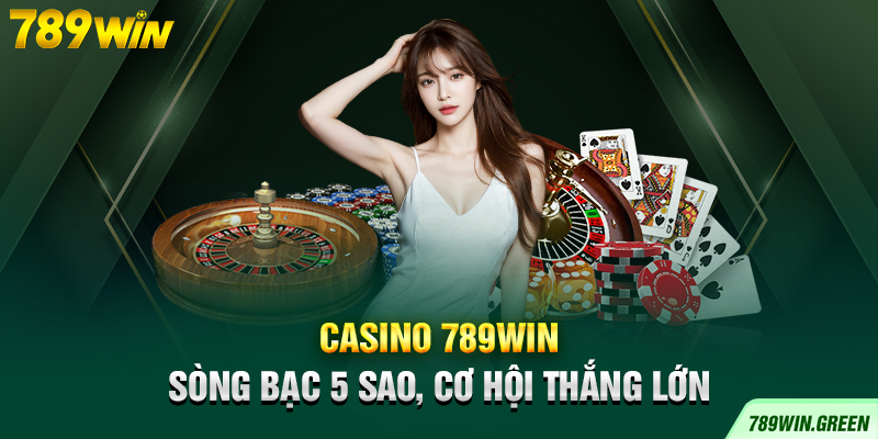 Casino 789win – Sòng bạc 5 Sao, cơ hội thắng lớn