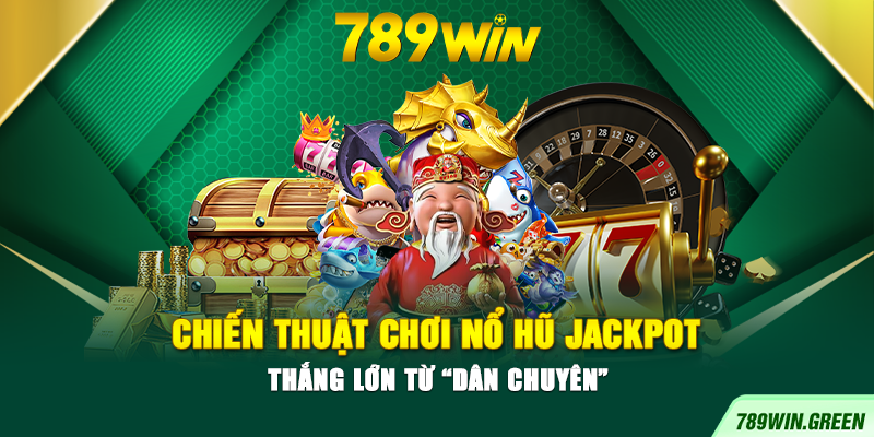 Chiến thuật chơi nổ hũ Jackpot thắng lớn từ “dân chuyên”